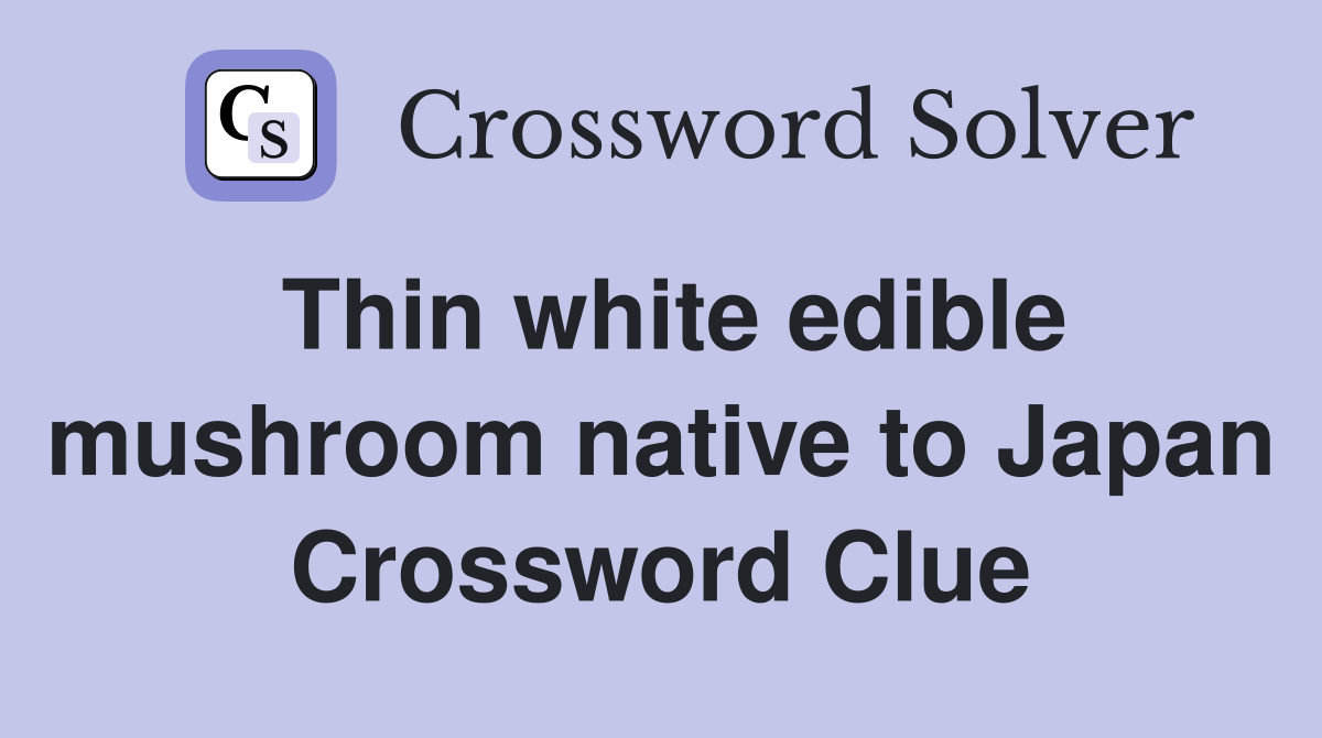 Thin white edible mushroom native to Japan Crossword Clue