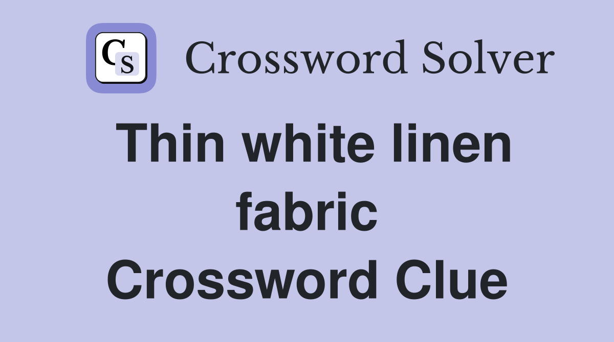 Thin white linen fabric Crossword Clue