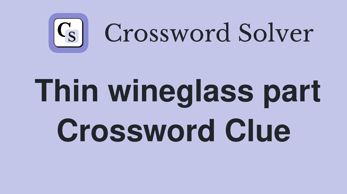 Thin wineglass part Crossword Clue