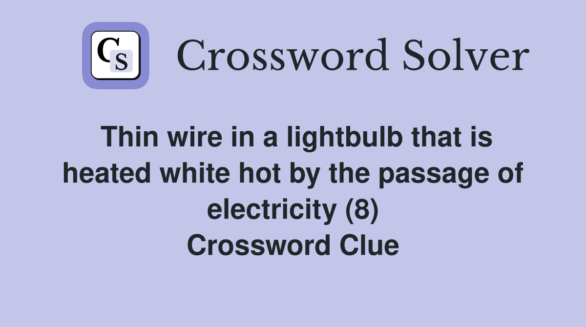 Thin wire in a lightbulb that is heated white hot by the passage of electricity (8) Crossword Clue