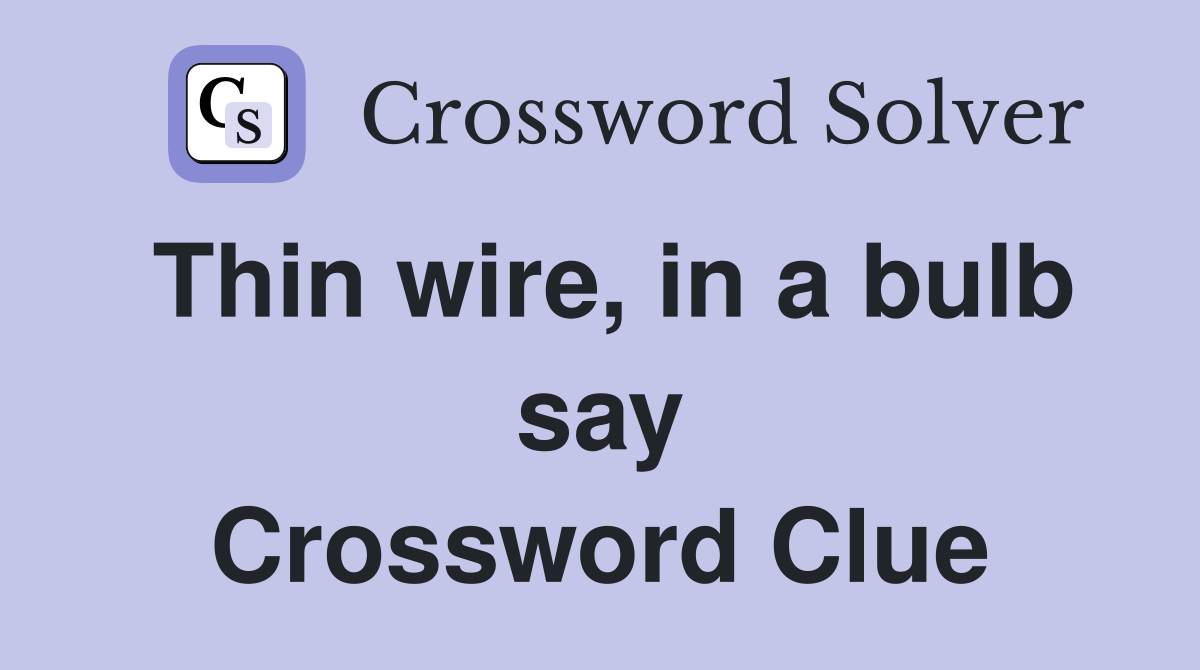 Thin wire, in a bulb say Crossword Clue