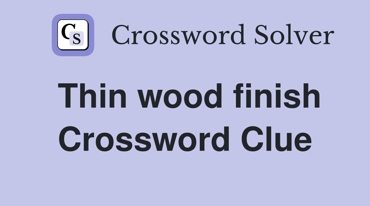 Thin wood finish Crossword Clue