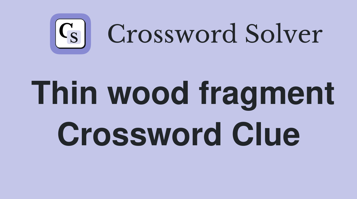 Thin wood fragment Crossword Clue