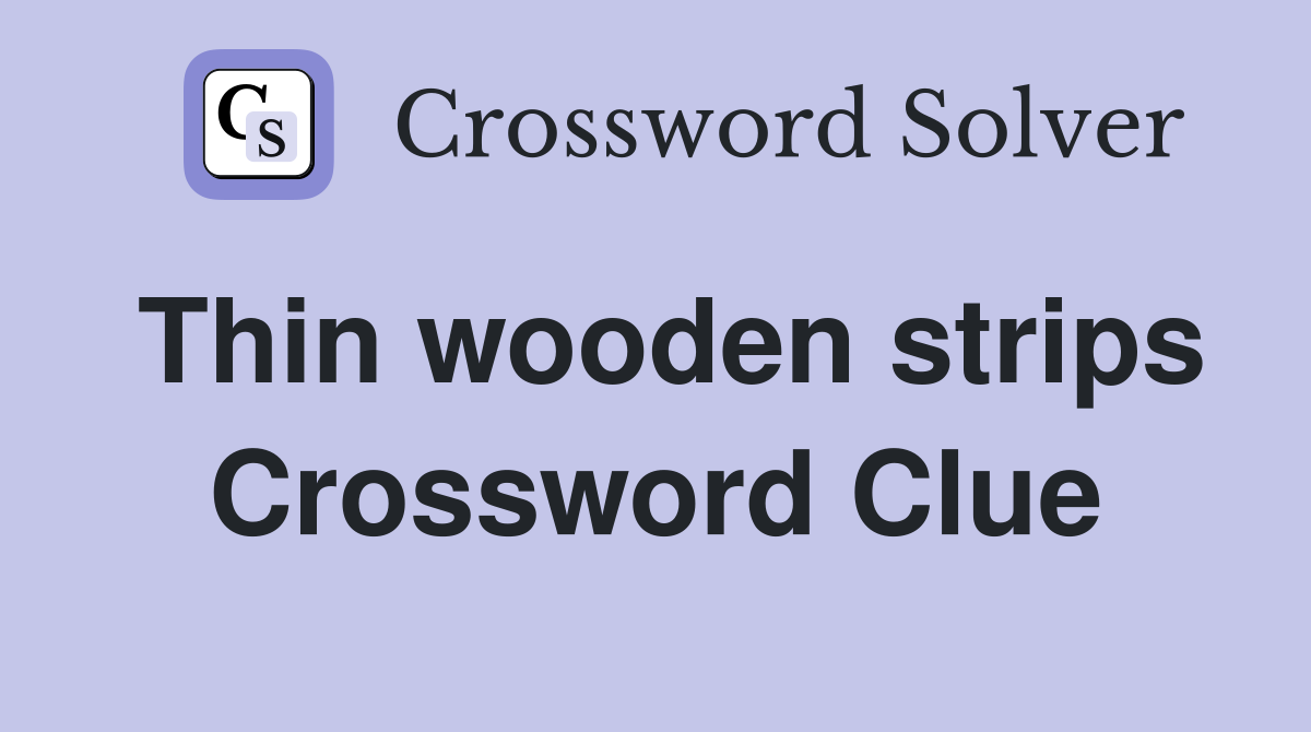 Thin wooden strips Crossword Clue