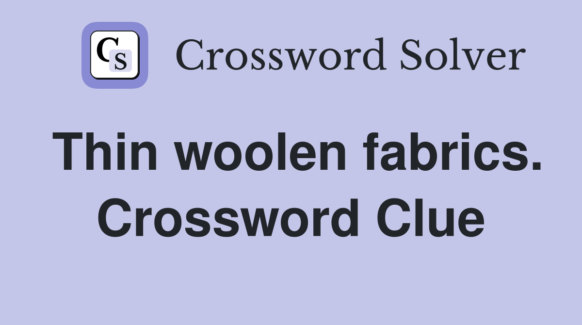 Thin woolen fabrics. Crossword Clue