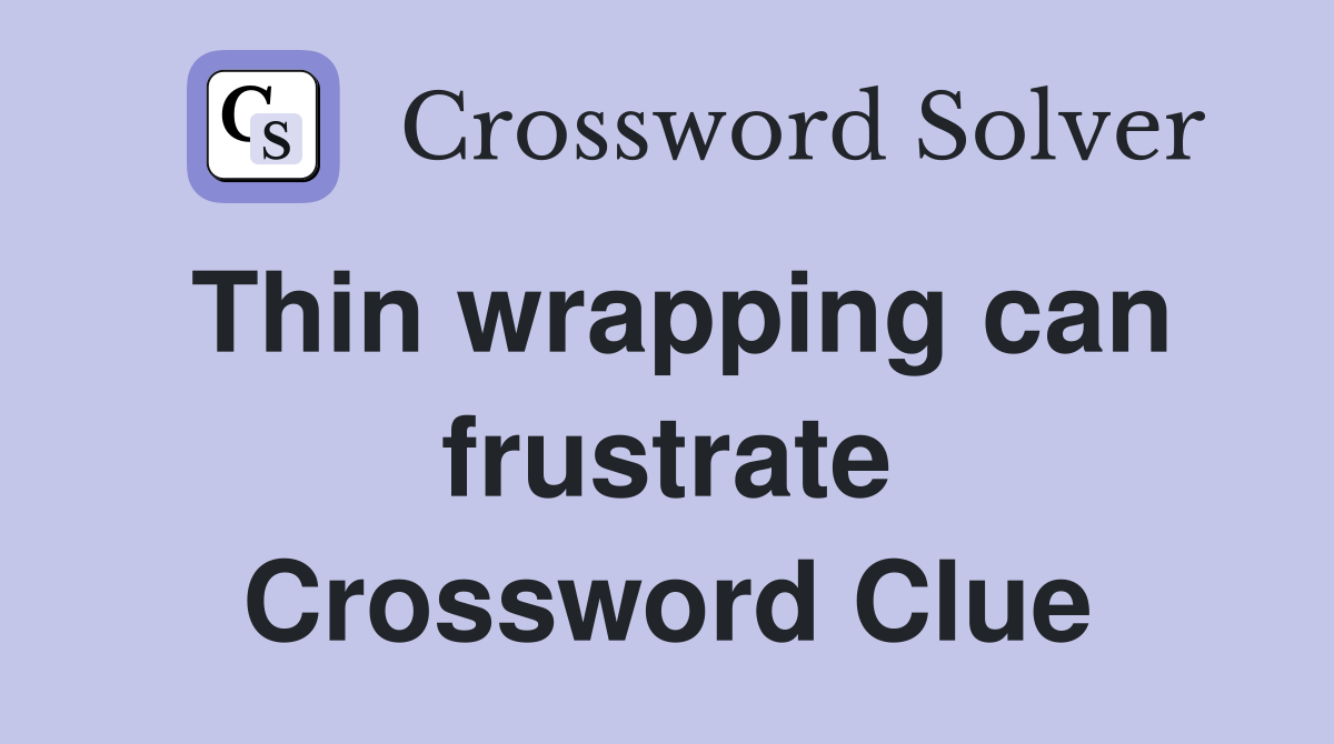 Thin wrapping can frustrate Crossword Clue