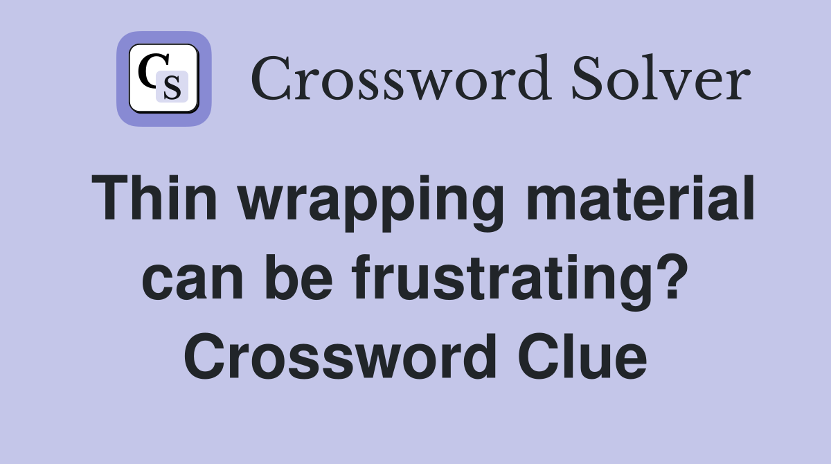 Thin wrapping material can be frustrating? Crossword Clue