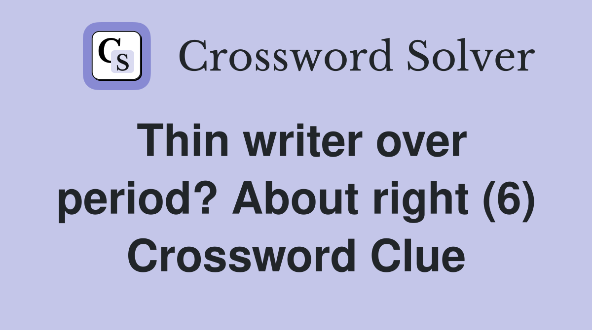 Thin writer over period? About right (6) Crossword Clue
