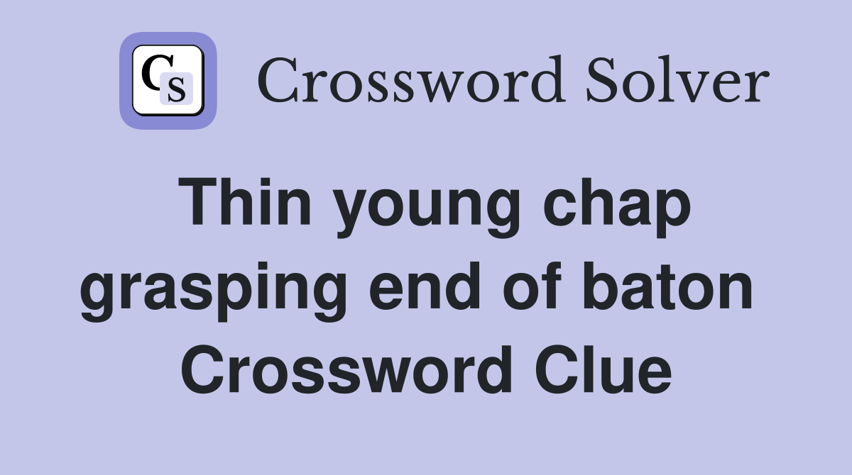 Thin young chap grasping end of baton  Crossword Clue