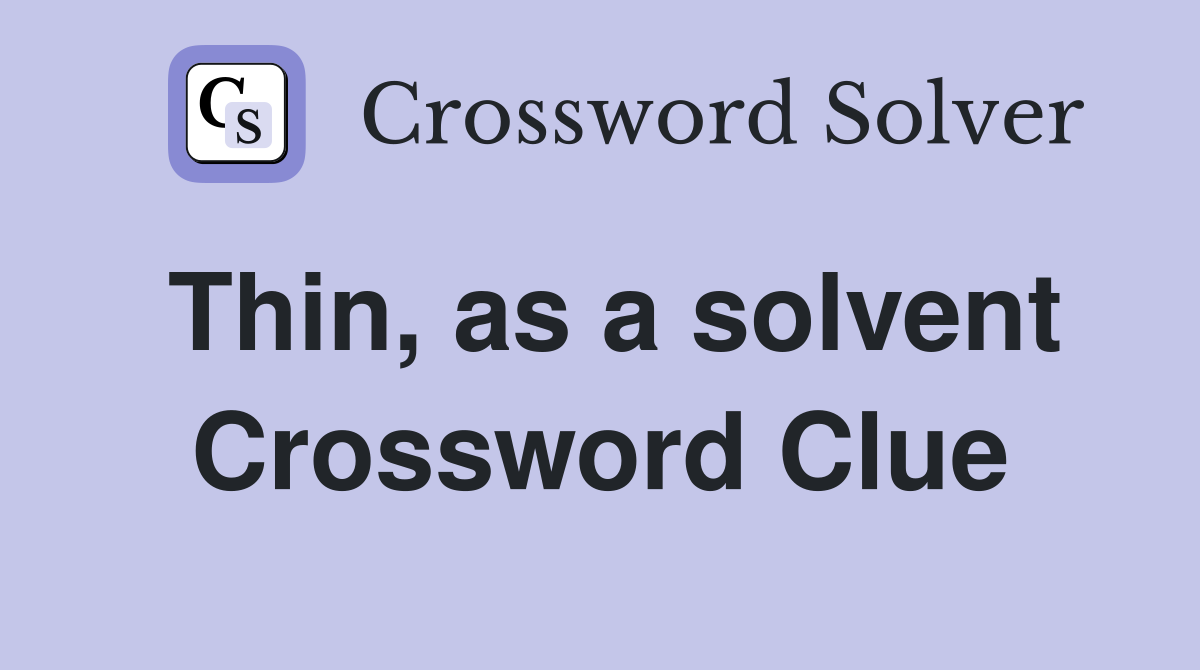 Thin, as a solvent Crossword Clue
