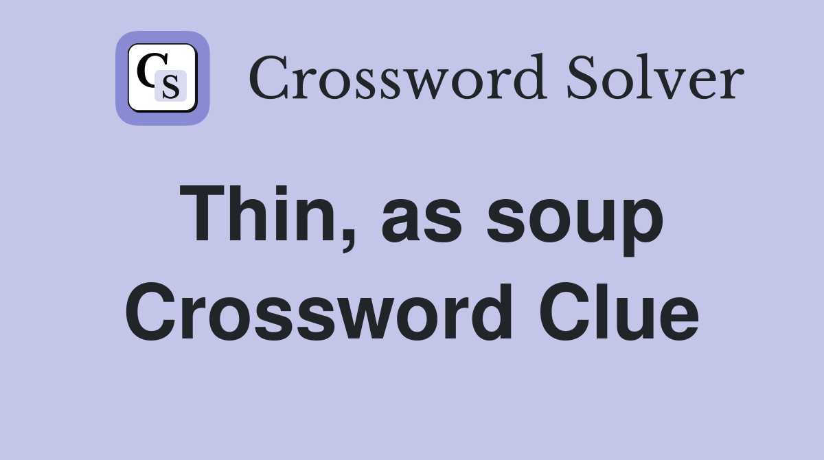 Thin, as soup Crossword Clue