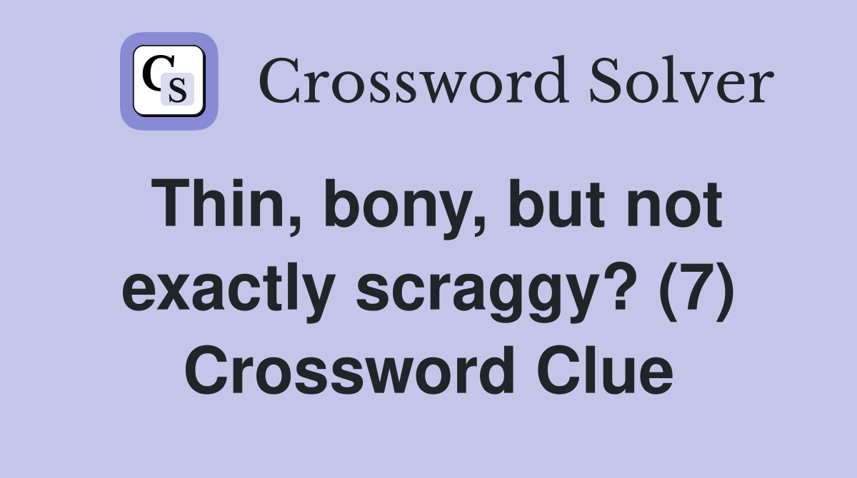 Thin, bony, but not exactly scraggy? (7) Crossword Clue