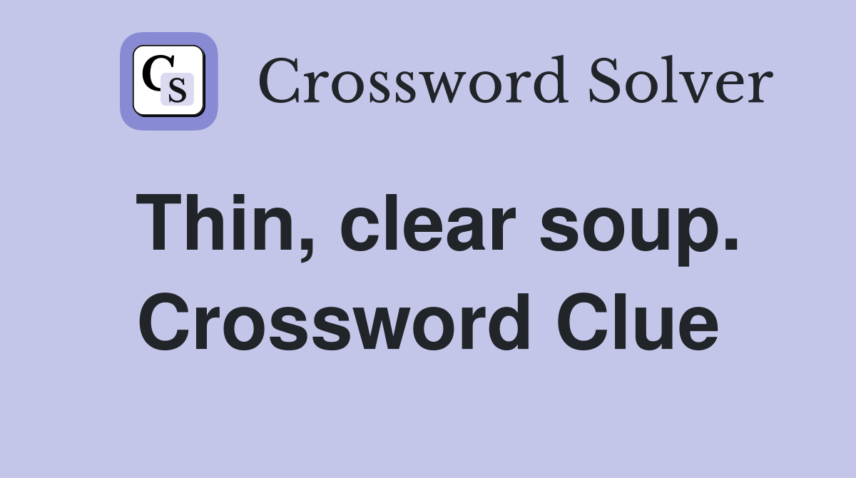 Thin, clear soup. Crossword Clue