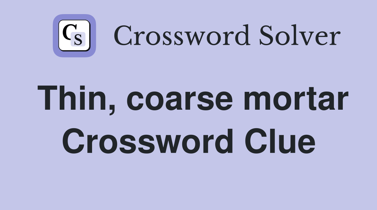 Thin, coarse mortar Crossword Clue