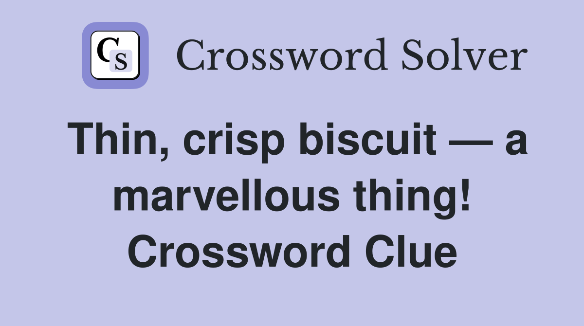 Thin, crisp biscuit — a marvellous thing! Crossword Clue