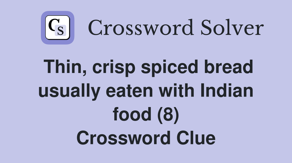 Thin, crisp spiced bread usually eaten with Indian food (8) Crossword Clue