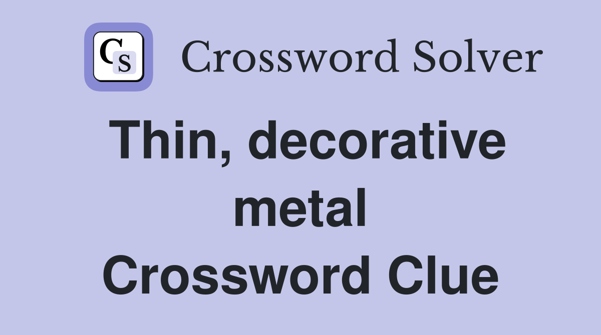Thin, decorative metal Crossword Clue