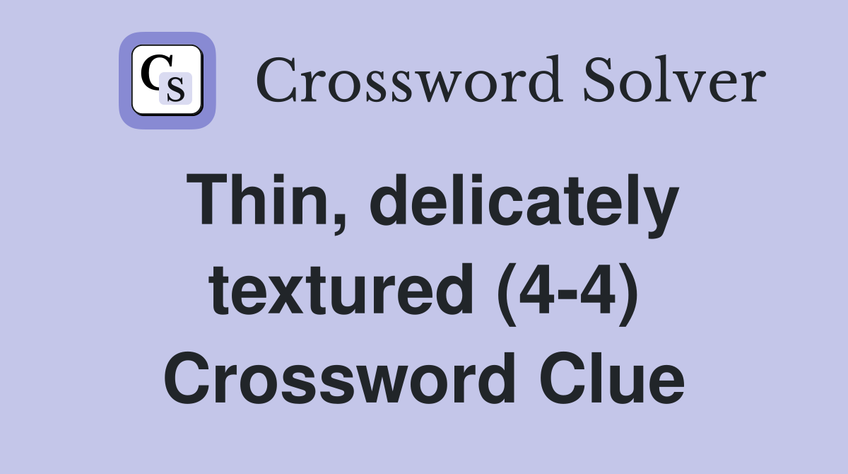 Thin, delicately textured (4-4) Crossword Clue