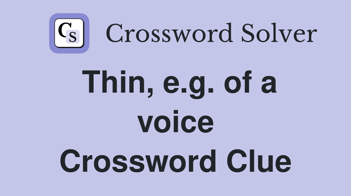 Thin, e.g. of a voice Crossword Clue