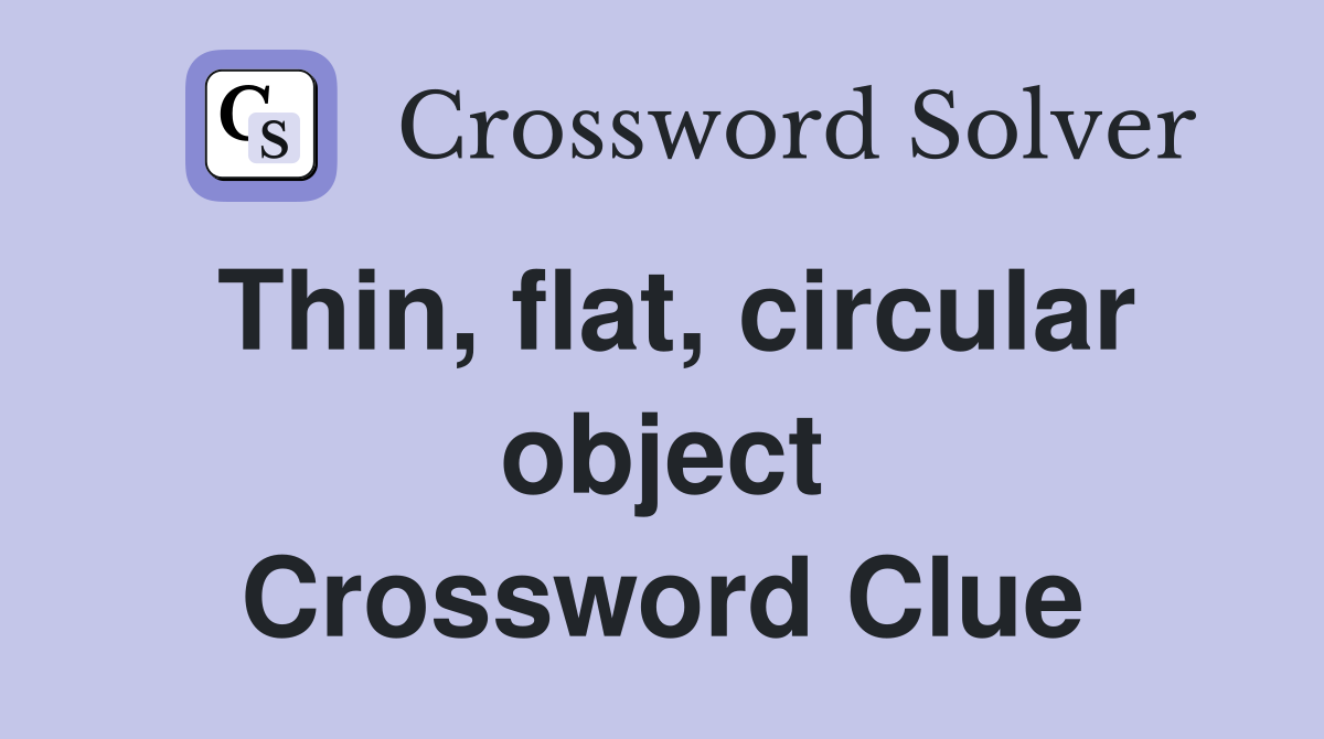Thin, flat, circular object Crossword Clue
