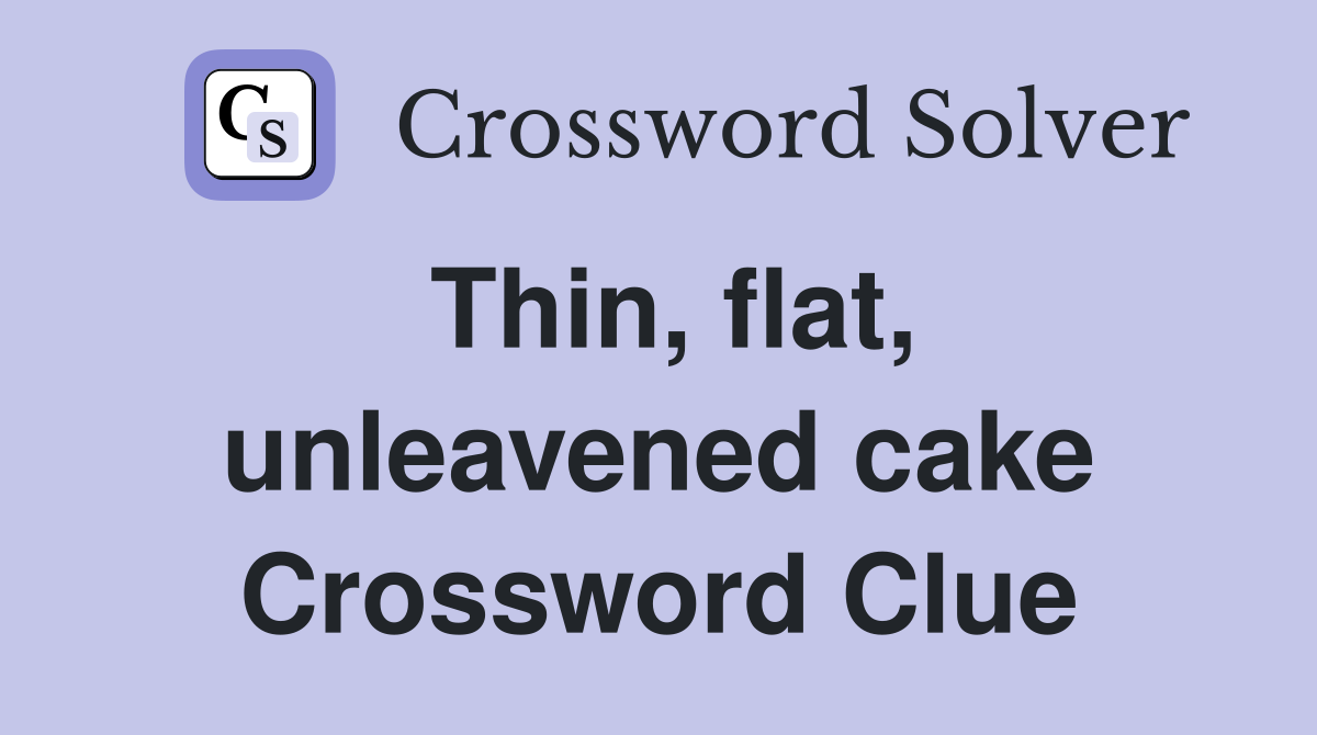 Thin, flat, unleavened cake Crossword Clue