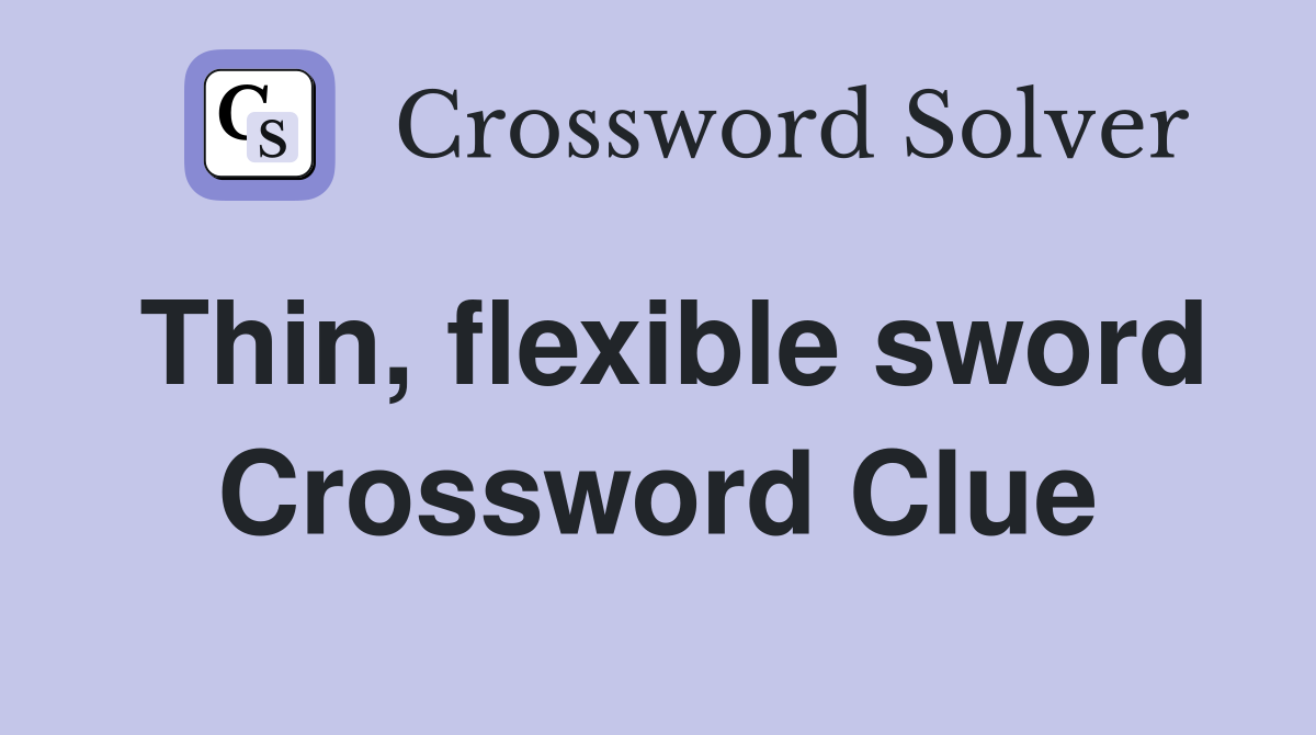 Thin, flexible sword Crossword Clue