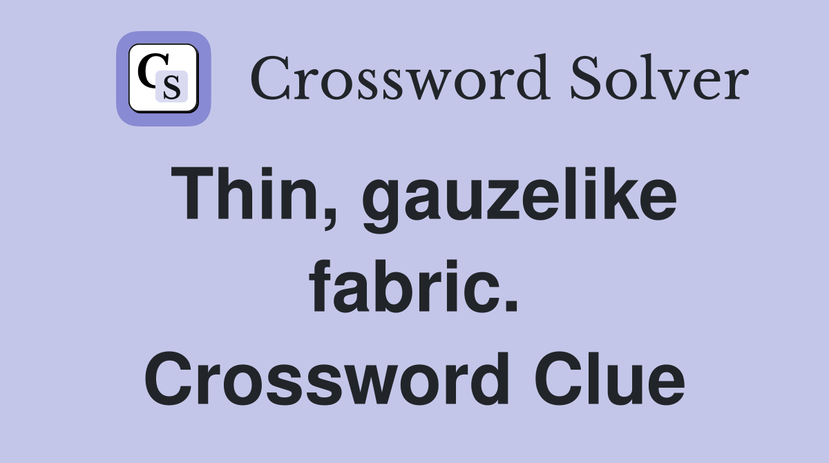 Thin, gauzelike fabric. Crossword Clue