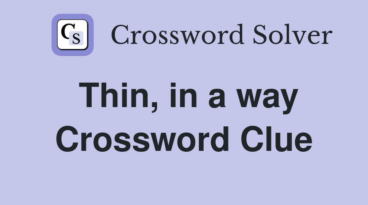 Thin, in a way Crossword Clue