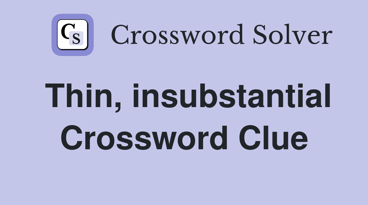 Thin, insubstantial Crossword Clue
