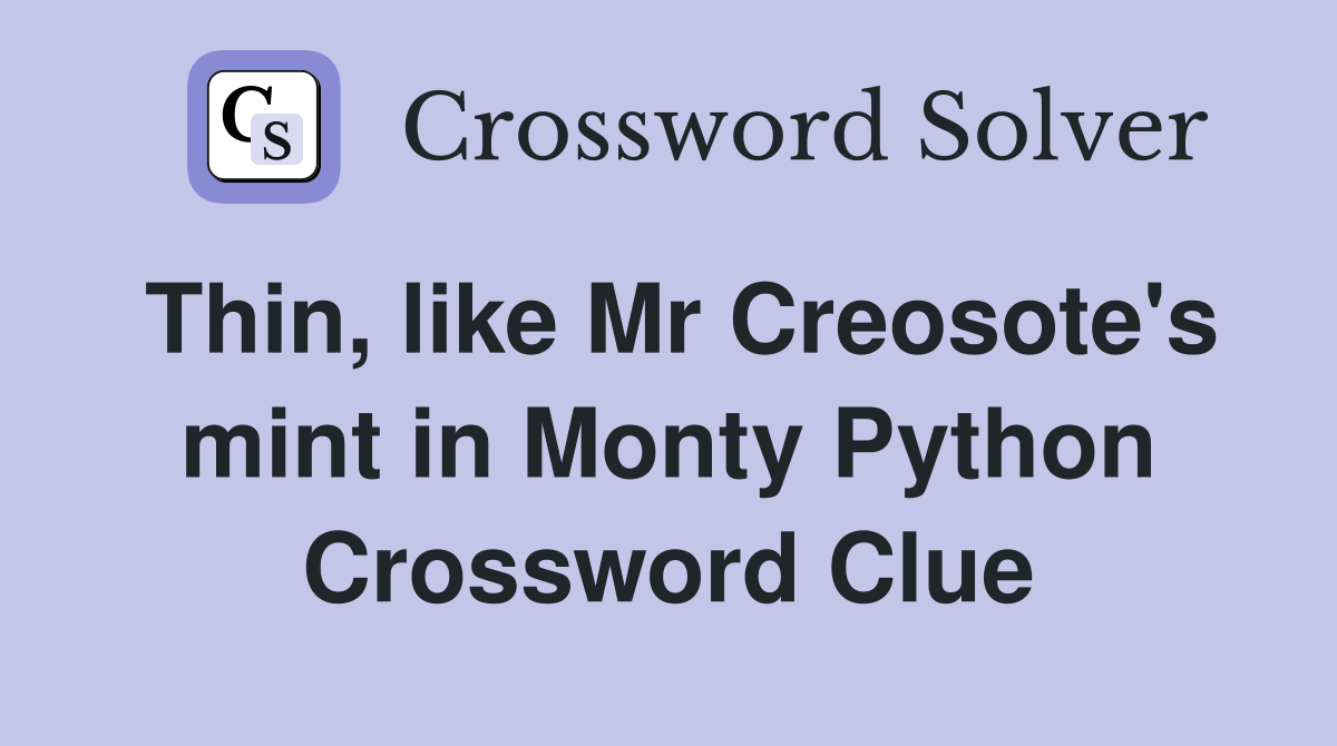 Thin, like Mr Creosote's mint in Monty Python Crossword Clue