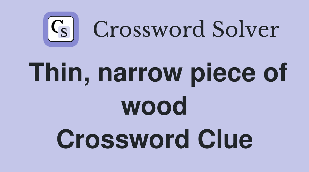Thin, narrow piece of wood Crossword Clue