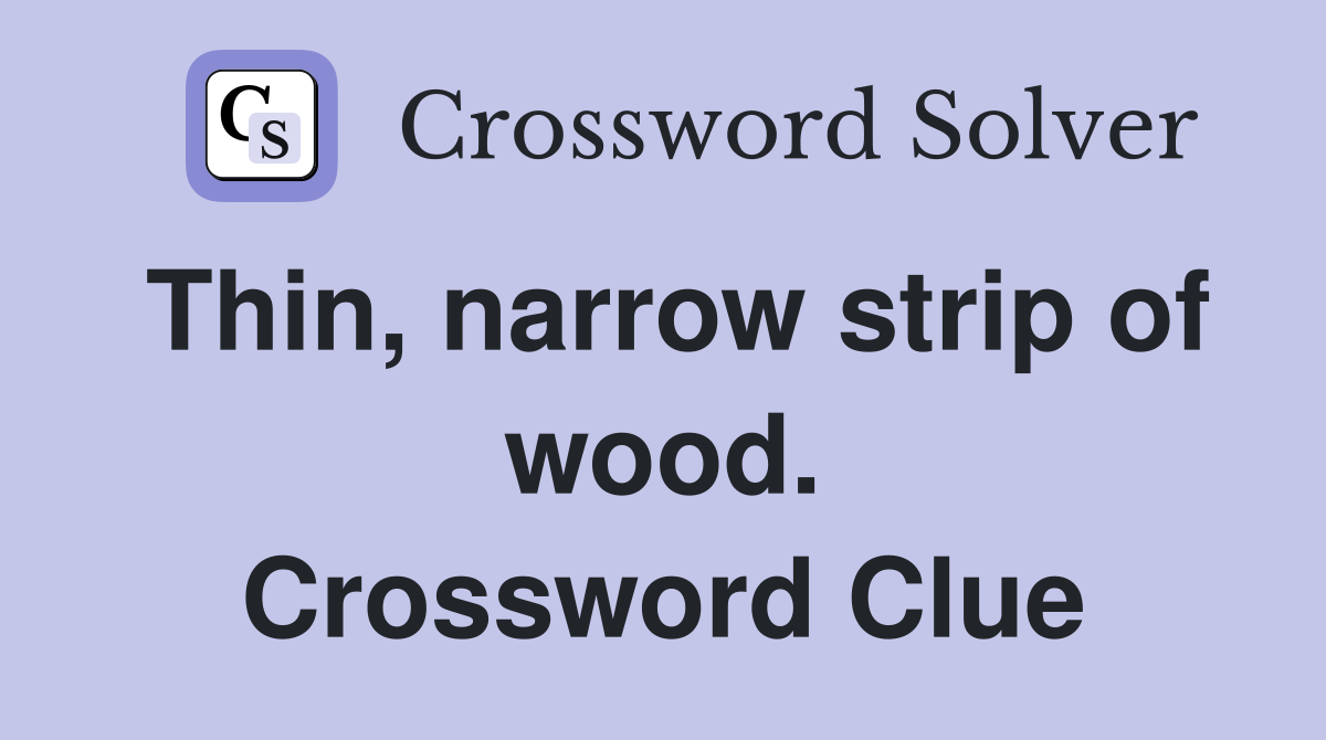 Thin, narrow strip of wood. Crossword Clue