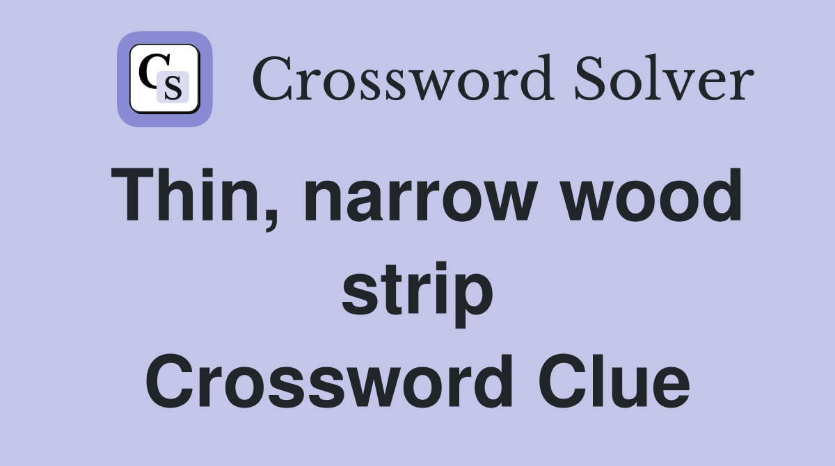Thin, narrow wood strip Crossword Clue