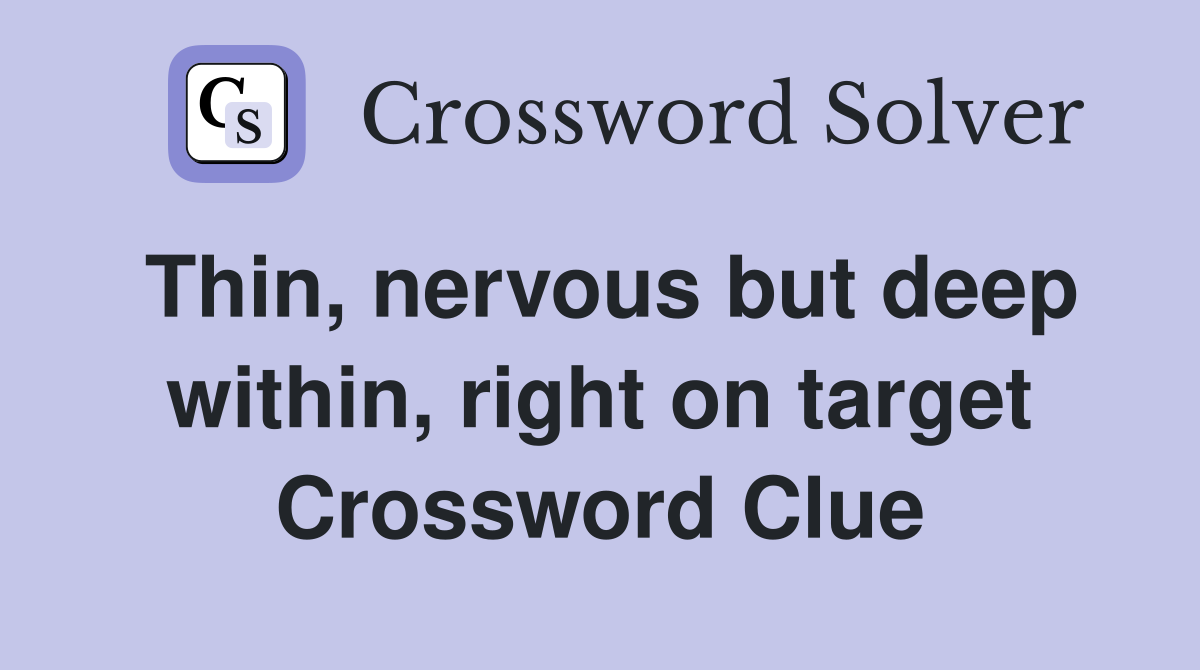 Thin, nervous but deep within, right on target Crossword Clue