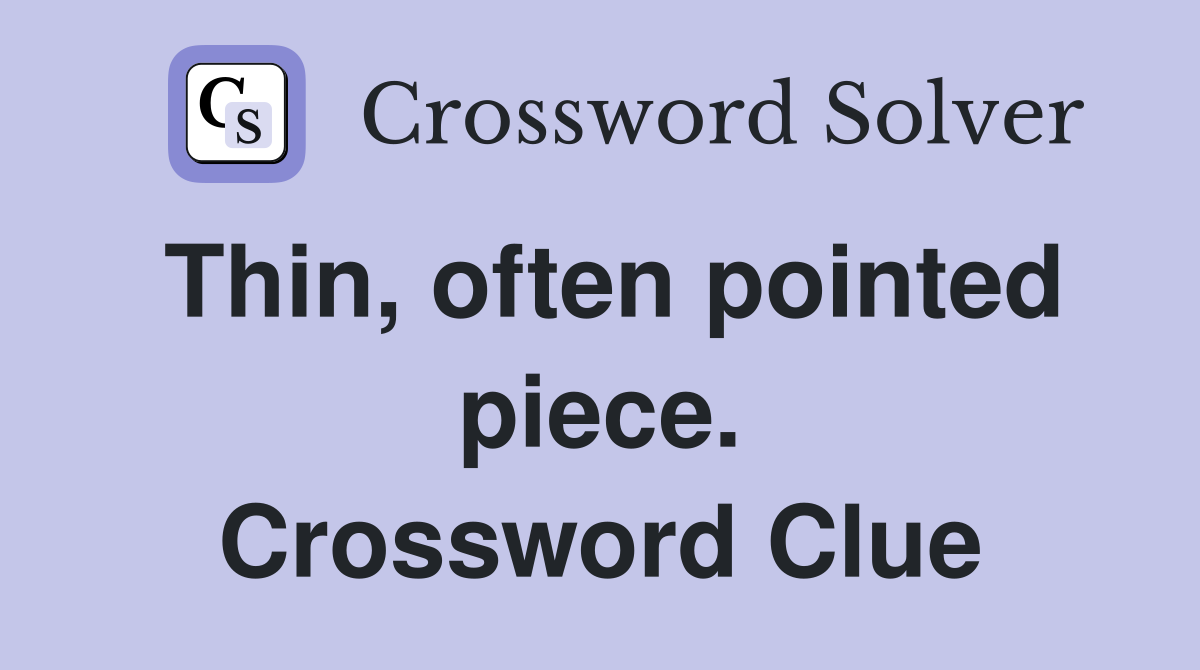 Thin, often pointed piece. Crossword Clue