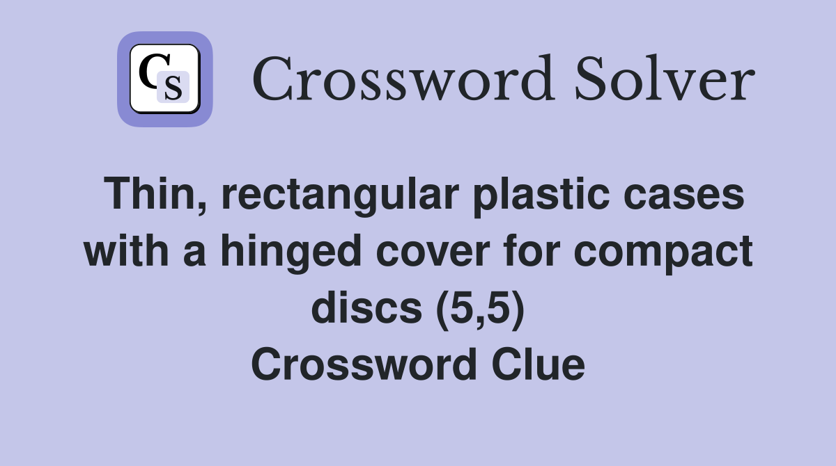 Thin, rectangular plastic cases with a hinged cover for compact discs (5,5) Crossword Clue