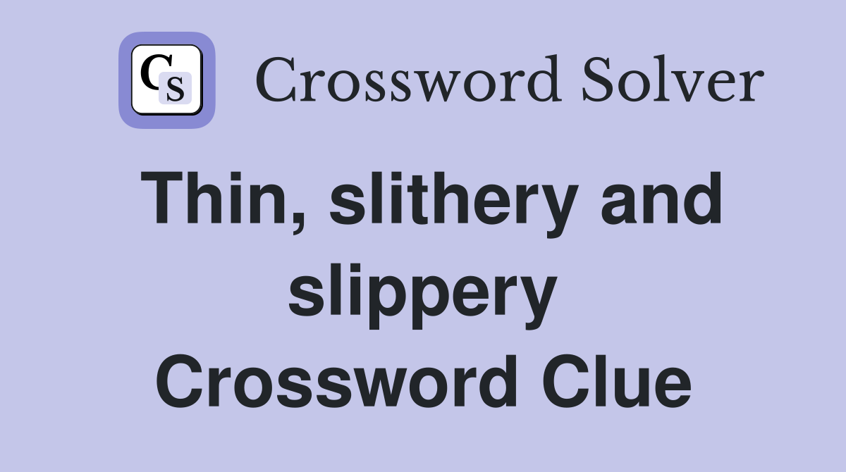 Thin, slithery and slippery Crossword Clue