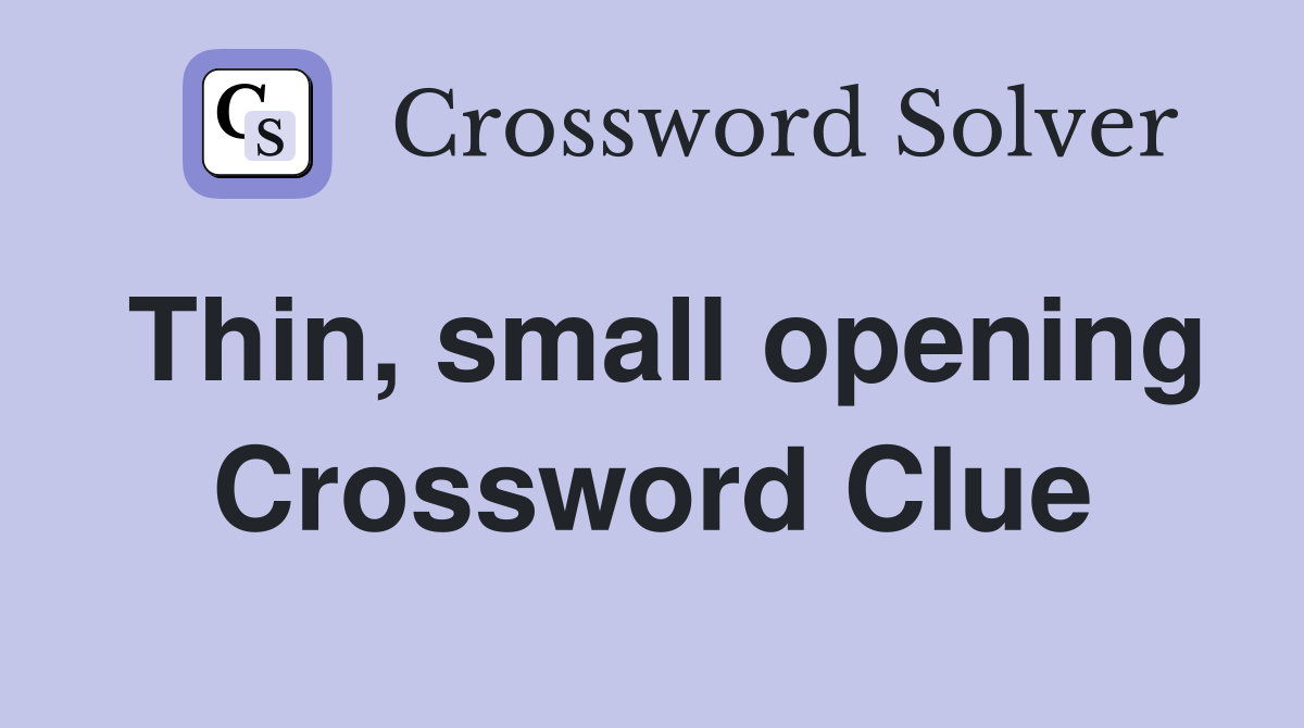 Thin, small opening Crossword Clue