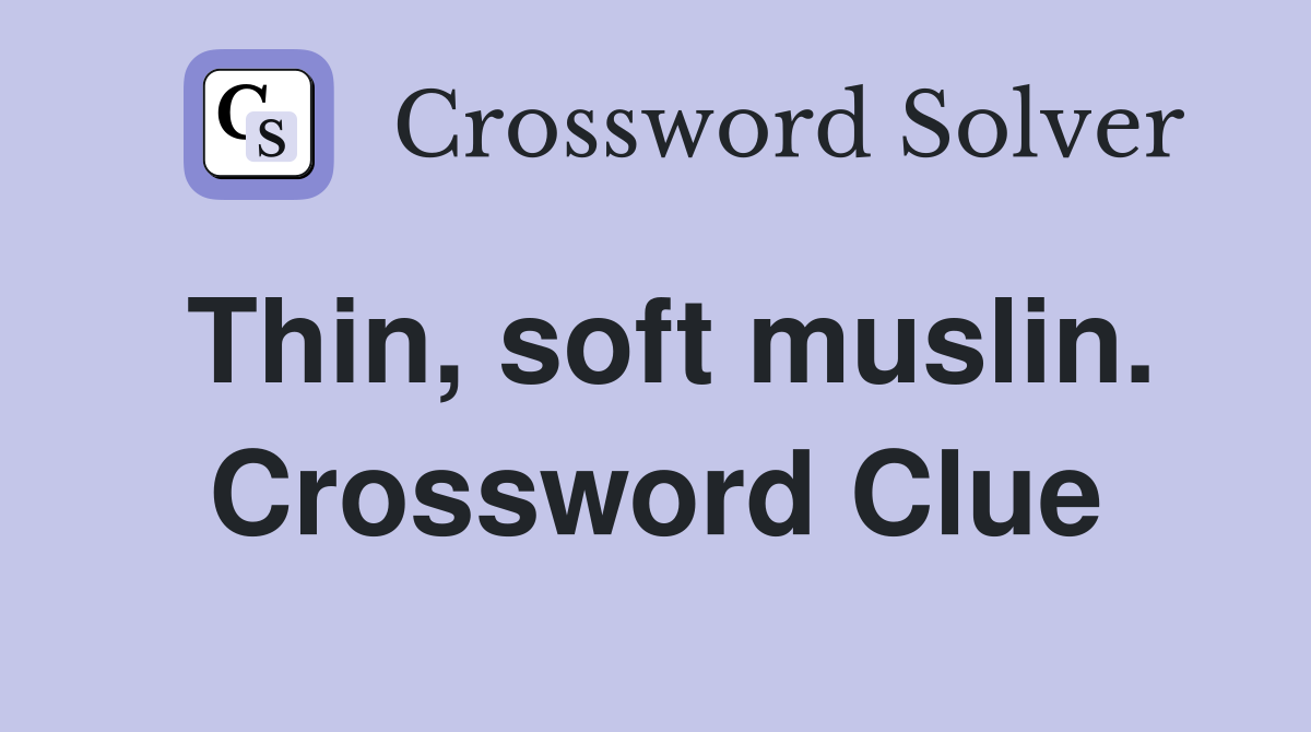 Thin, soft muslin. Crossword Clue