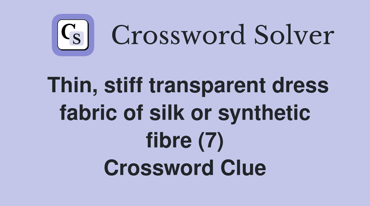 Thin, stiff transparent dress fabric of silk or synthetic fibre (7) Crossword Clue