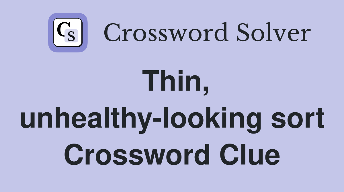 Thin, unhealthy-looking sort Crossword Clue