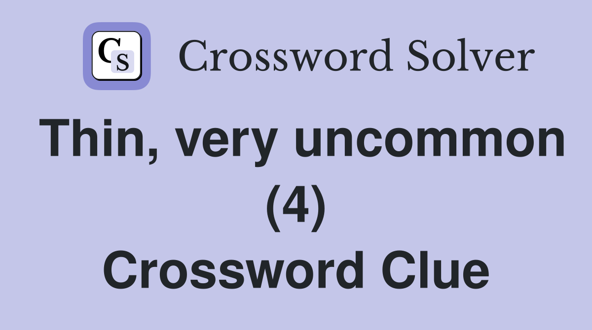 Thin, very uncommon (4) Crossword Clue