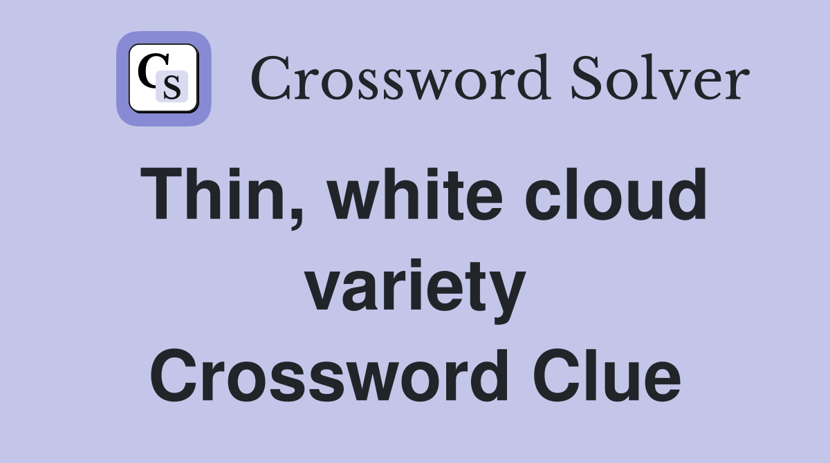 Thin, white cloud variety Crossword Clue