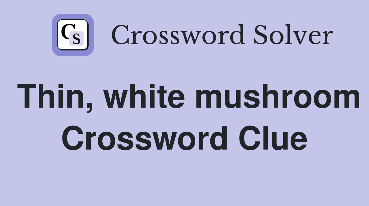 Thin, white mushroom Crossword Clue