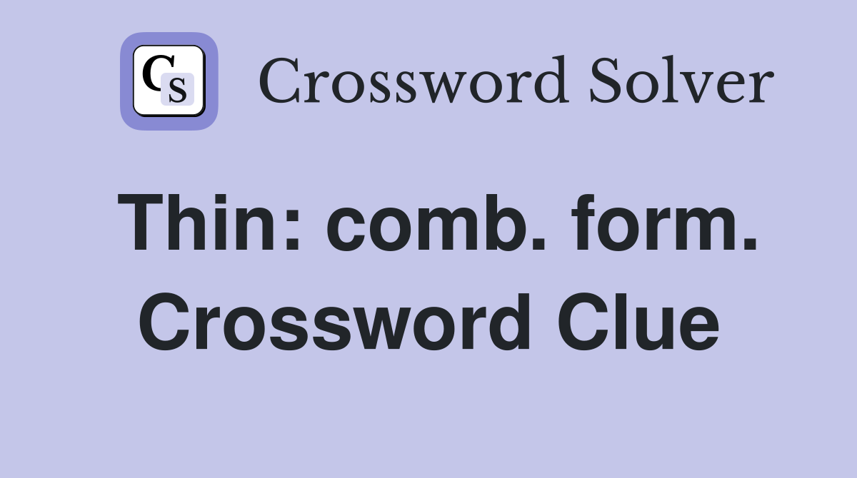 Thin: comb. form. Crossword Clue