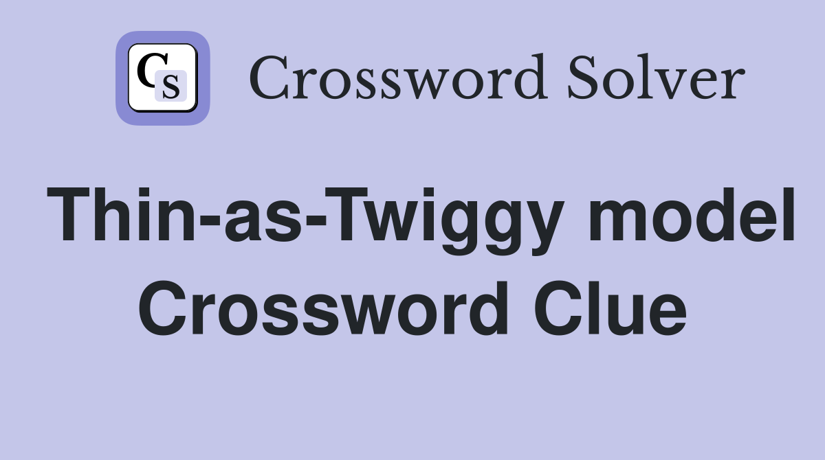 Thin-as-Twiggy model Crossword Clue