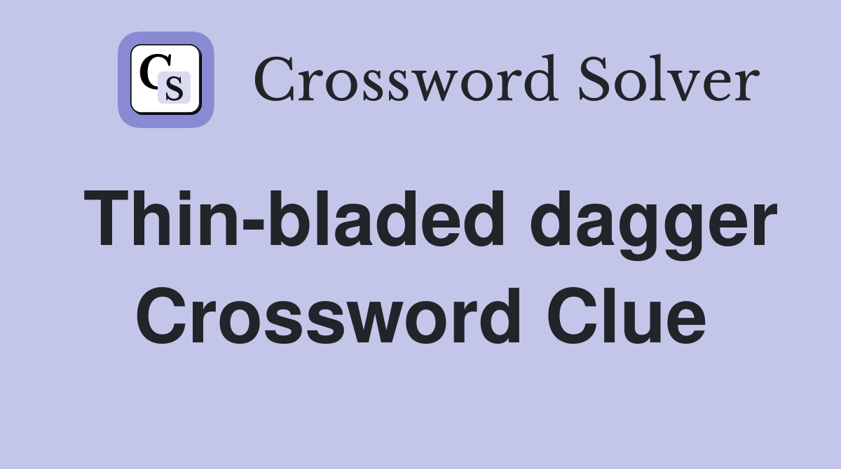 Thin-bladed dagger Crossword Clue