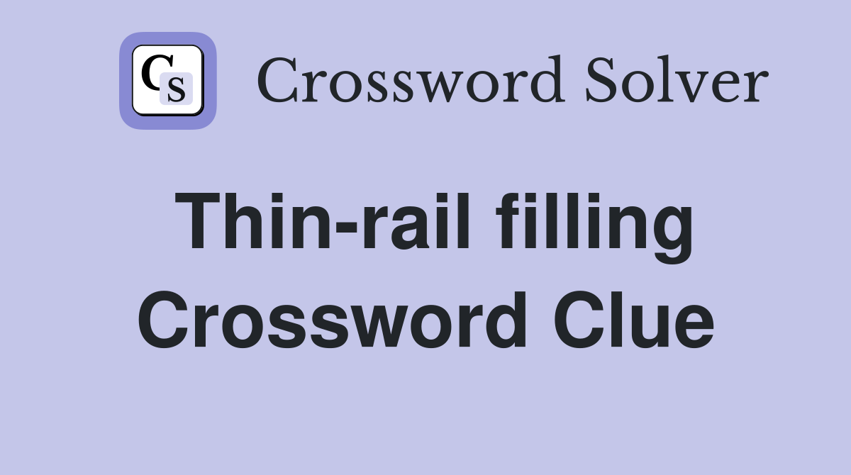 Thin-rail filling Crossword Clue