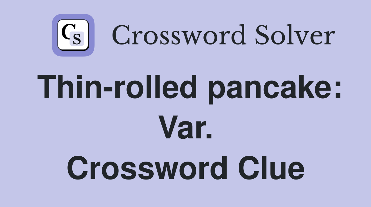 Thin-rolled pancake: Var. Crossword Clue