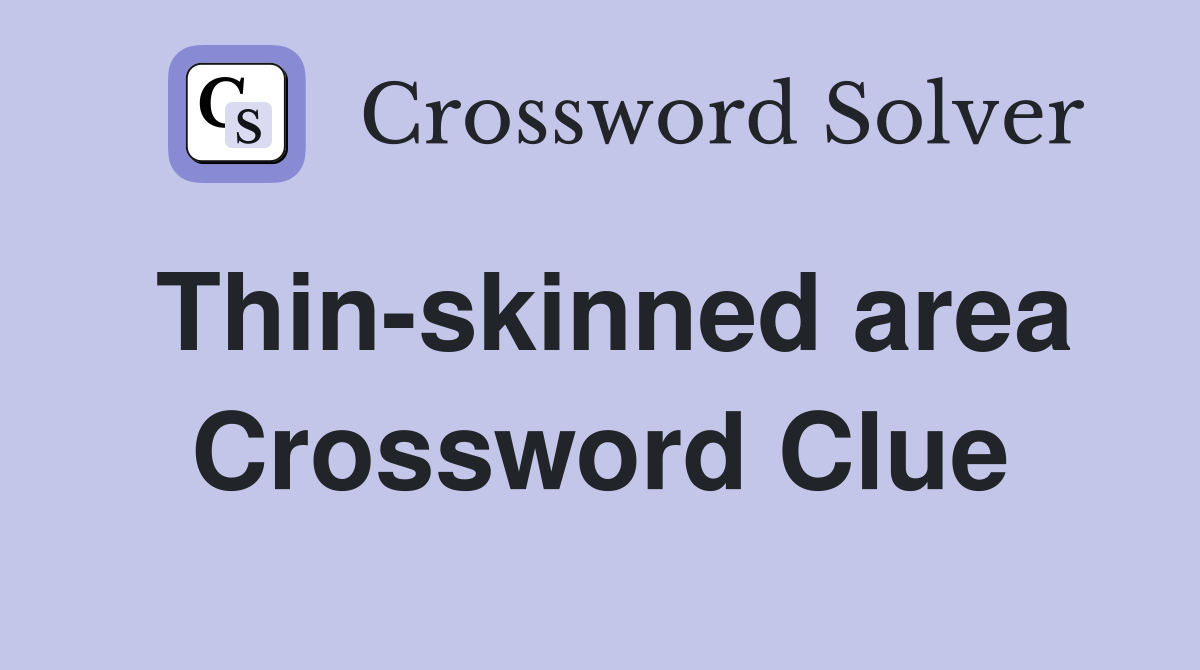 Thin-skinned area Crossword Clue